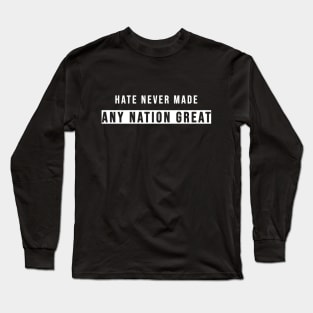 Hate Never Made Any Nation Great | Activism Shirt Long Sleeve T-Shirt